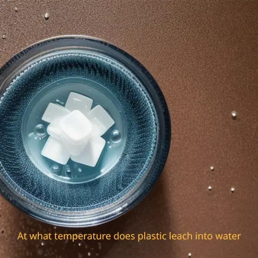 At what temperature does plastic leach into water